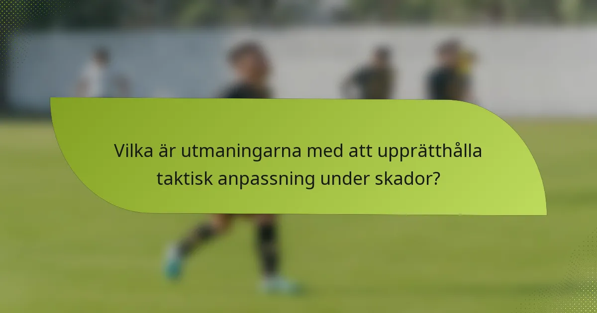 Vilka är utmaningarna med att upprätthålla taktisk anpassning under skador?