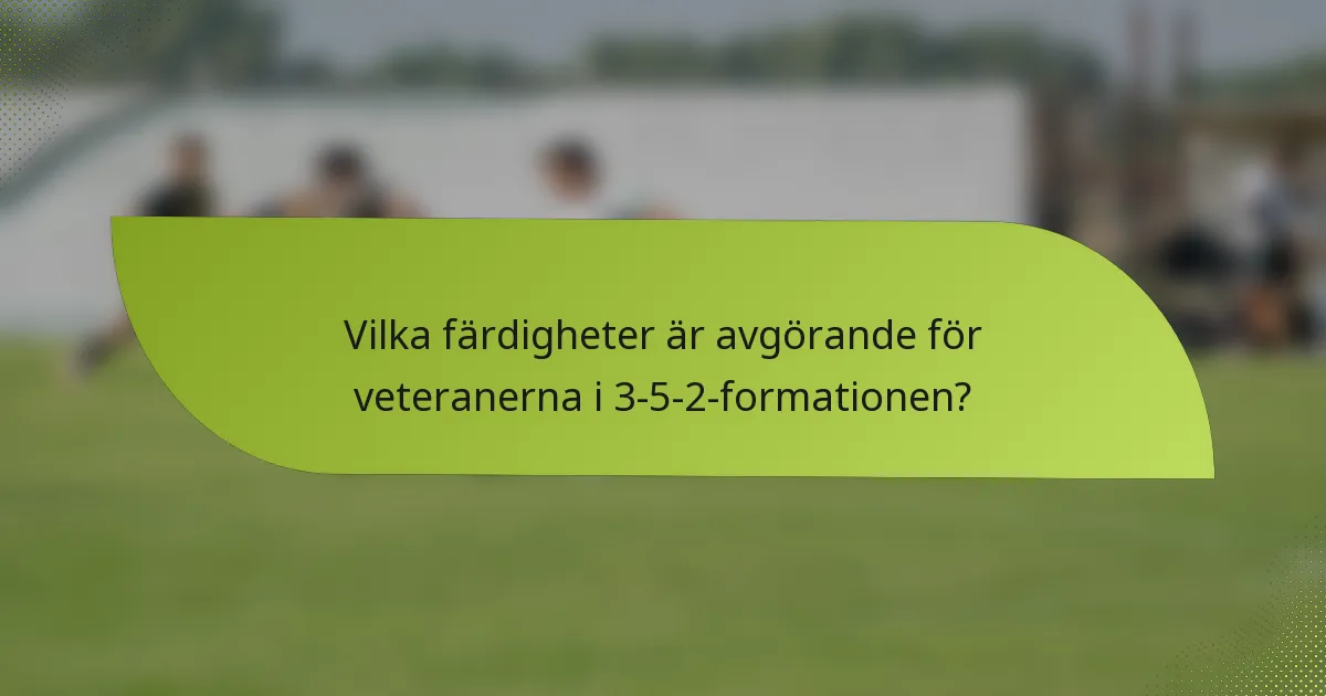 Vilka färdigheter är avgörande för veteranerna i 3-5-2-formationen?