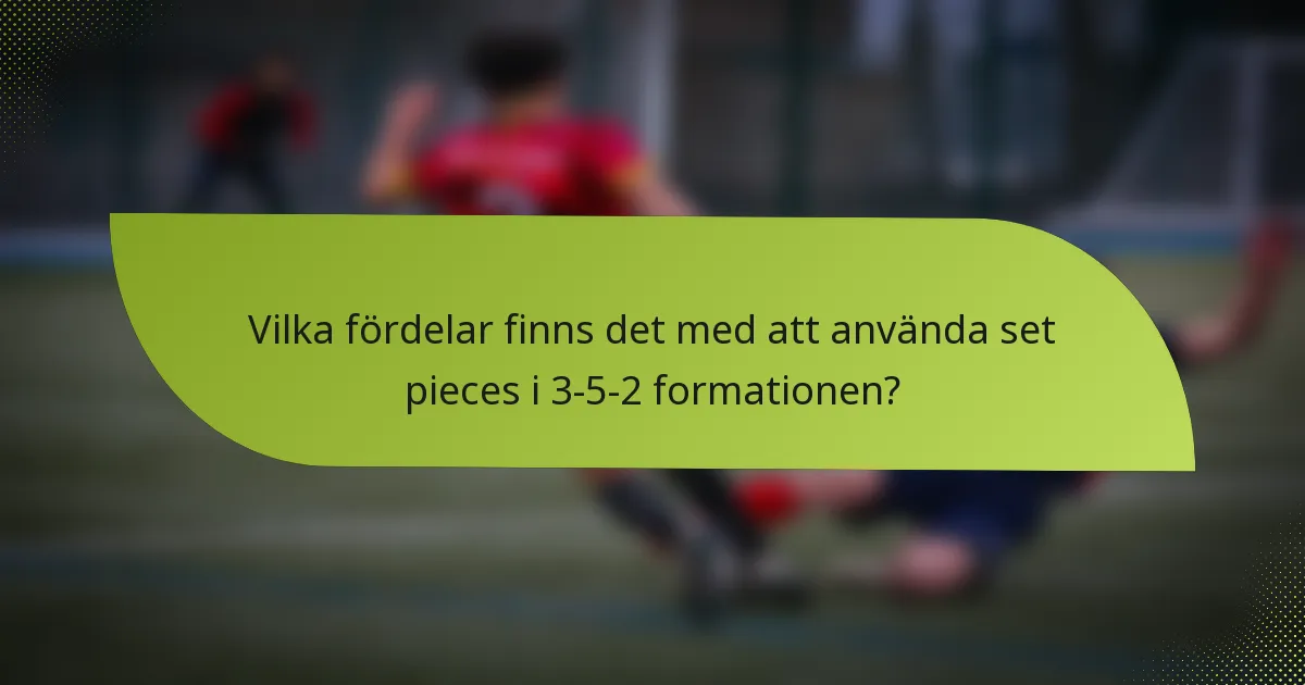 Vilka fördelar finns det med att använda set pieces i 3-5-2 formationen?