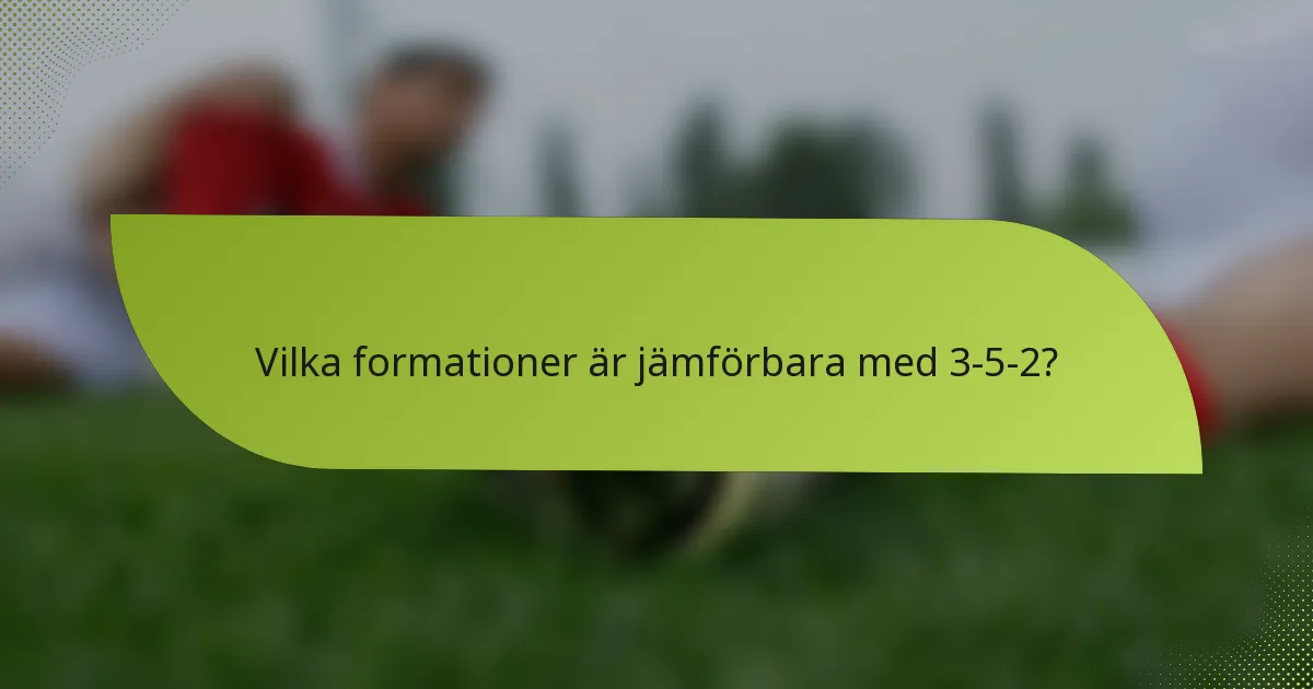Vilka formationer är jämförbara med 3-5-2?