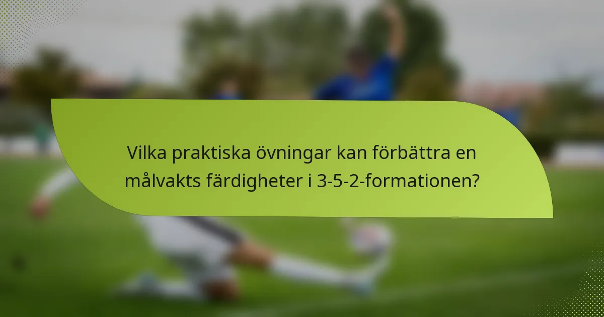 Vilka praktiska övningar kan förbättra en målvakts färdigheter i 3-5-2-formationen?
