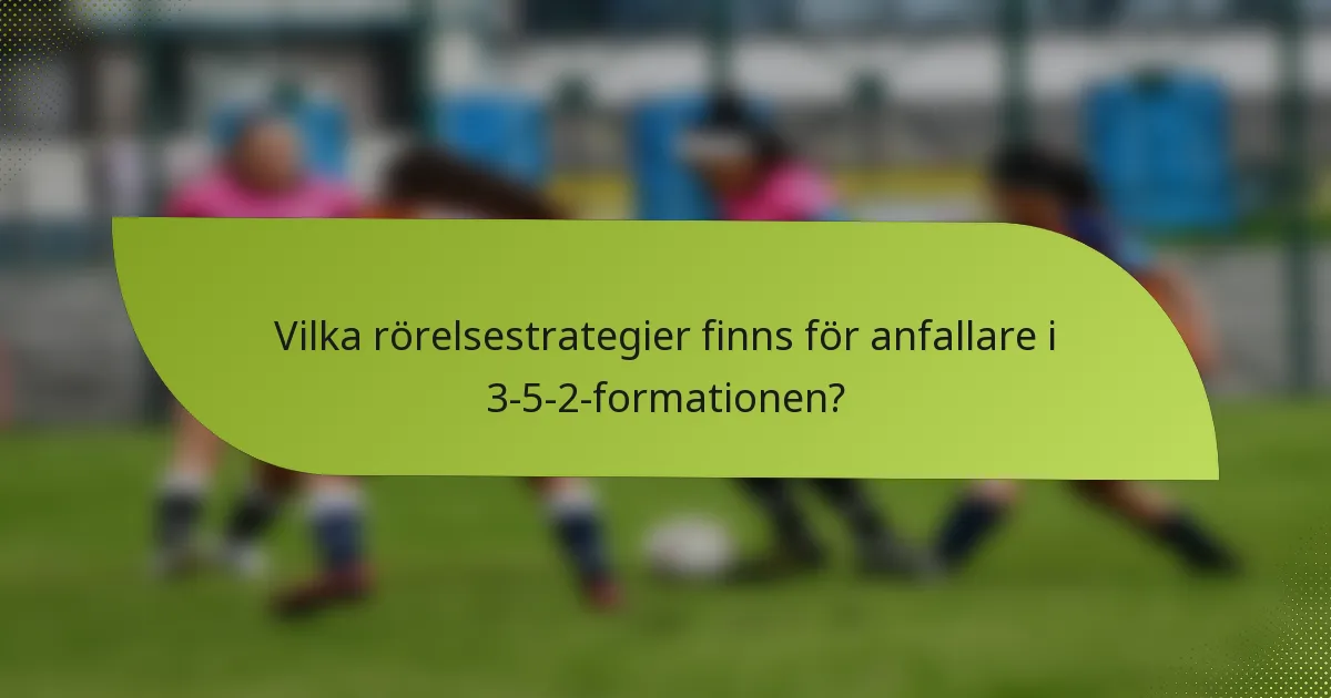 Vilka rörelsestrategier finns för anfallare i 3-5-2-formationen?