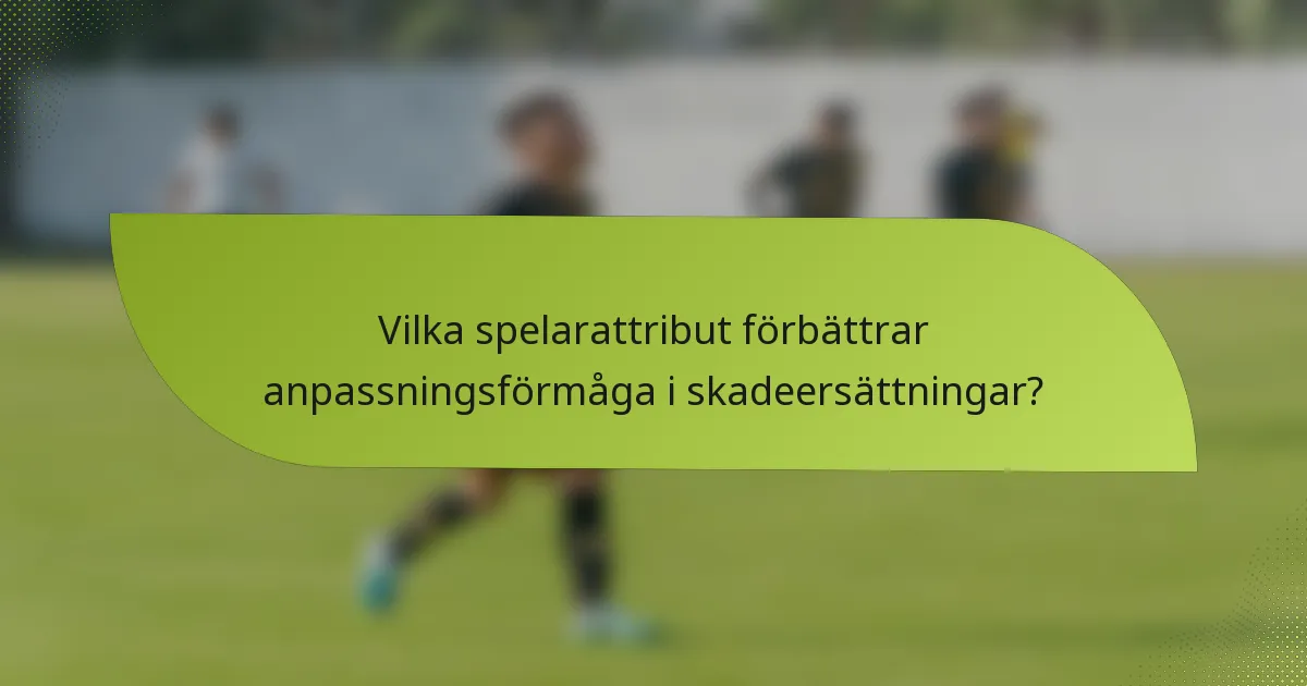 Vilka spelarattribut förbättrar anpassningsförmåga i skadeersättningar?