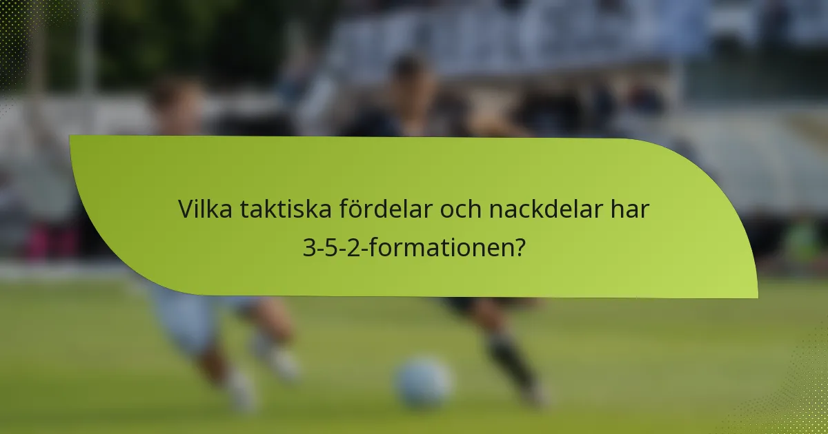 Vilka taktiska fördelar och nackdelar har 3-5-2-formationen?