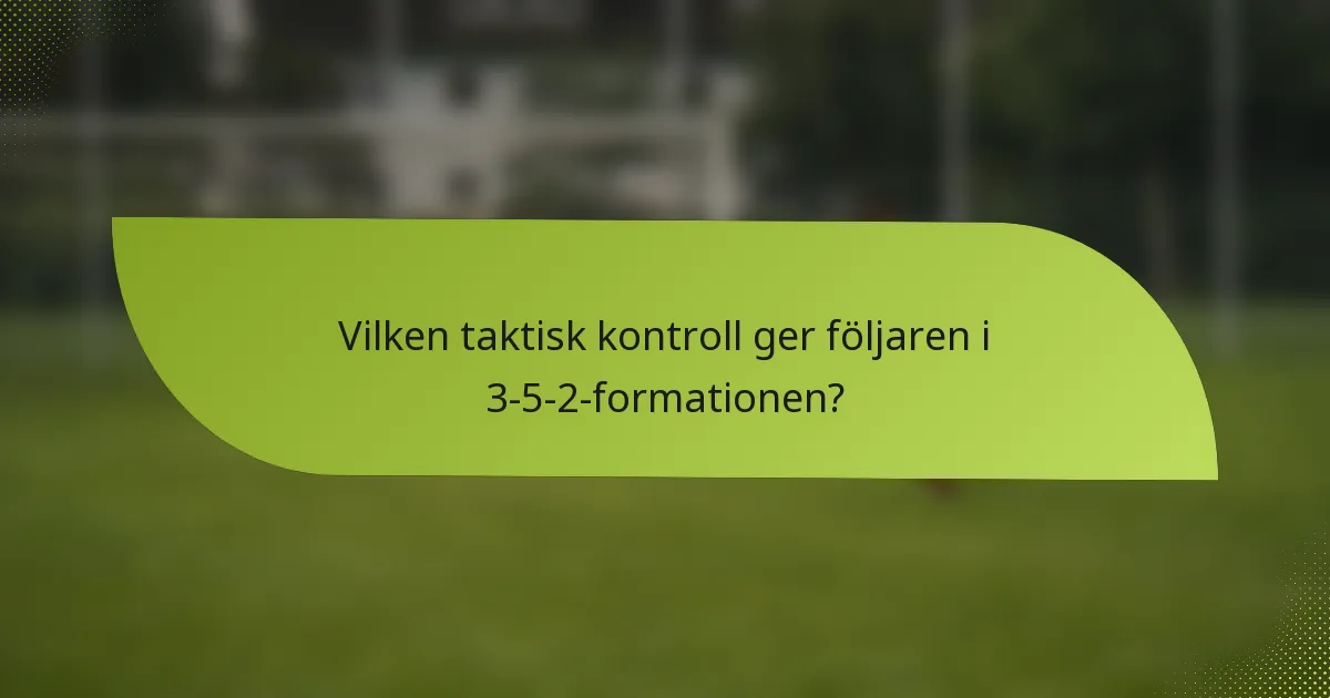 Vilken taktisk kontroll ger följaren i 3-5-2-formationen?
